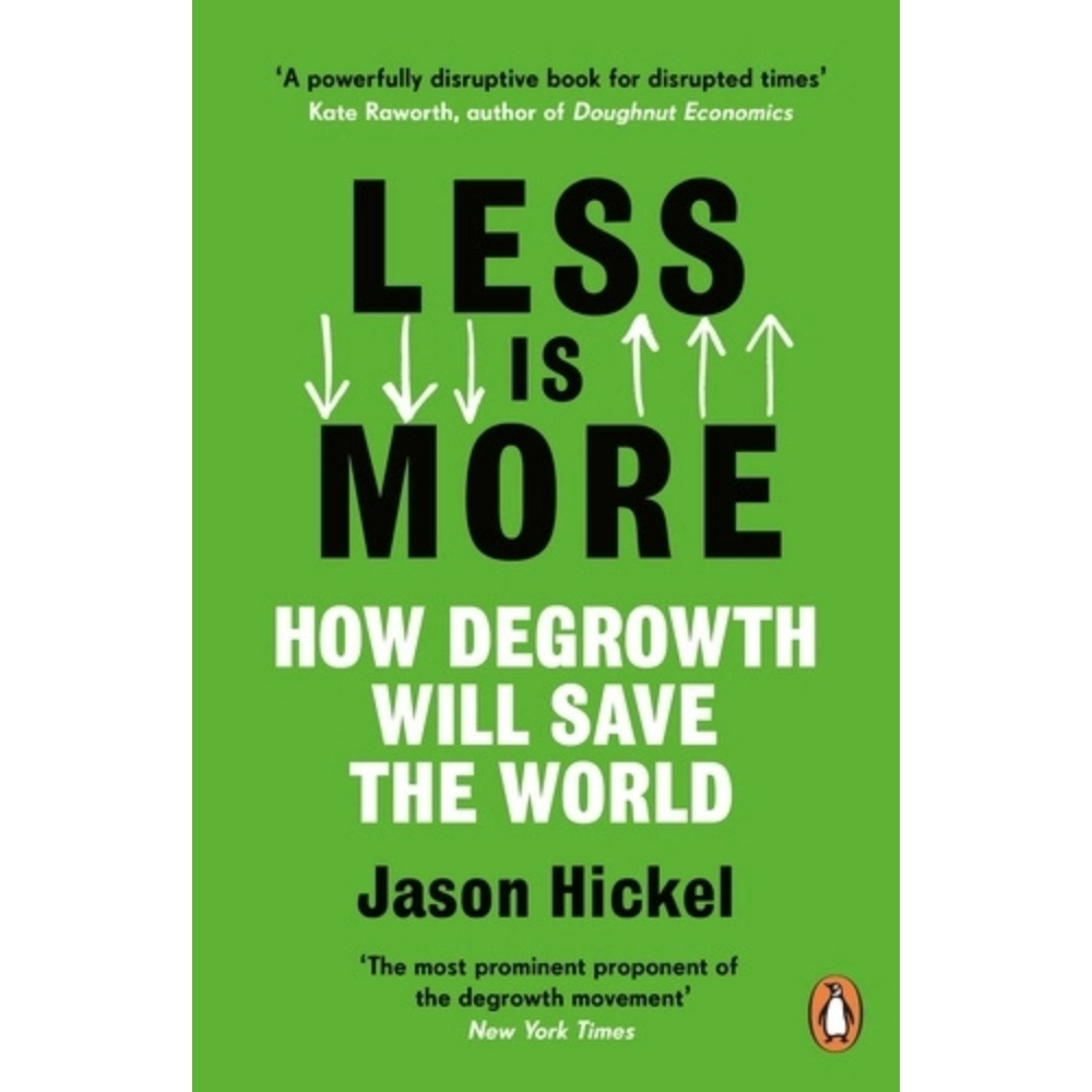 Less Is More Book cover of Less Is More: How Degrowth Will Save the World by Jason Hickel with bold black and white text and arrows on a green background
